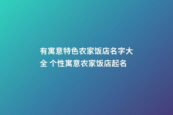 有寓意特色农家饭店名字大全 个性寓意农家饭店起名